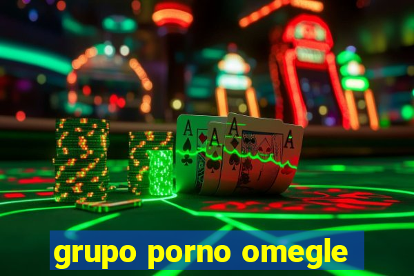 grupo porno omegle